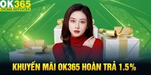 OK365 Hoàn Trả 1.5% Cho Bạn Thỏa Sức Cá Cược