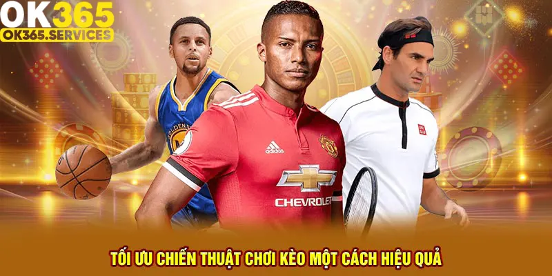 Tối ưu chiến thuật chơi kèo một cách hiệu quả